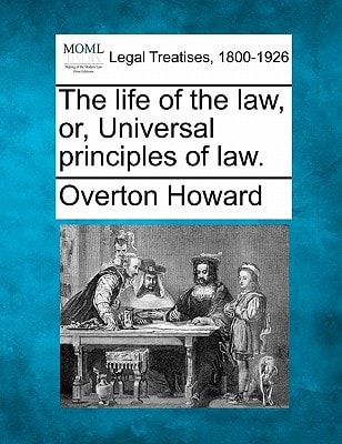 The life of the law, or, Universal principles of law.