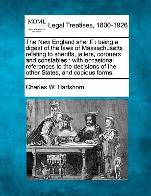 The New England sheriff: being a digest of the laws of Massachusetts relating to sheriffs, jailers, coroners and constables : with occasional ... of the other States, and copious forms.
