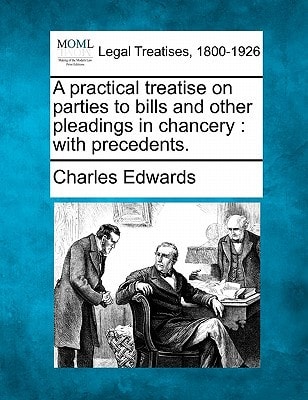 A Practical Treatise on Parties to Bills and Other Pleadings in Chancery: With Precedents.