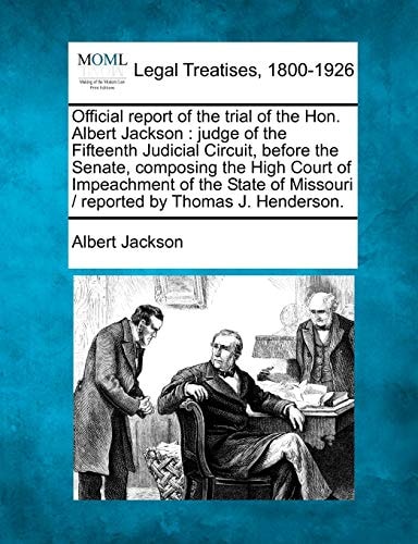 Official report of the trial of the Hon. Albert Jackson: judge of the Fifteenth Judicial Circuit, before the Senate, composing the High Court of ... Missouri / reported by Thomas J. Henderson.