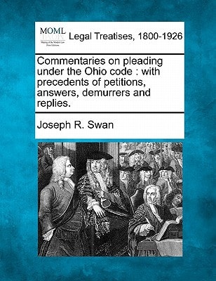 Commentaries on pleading under the Ohio code: with precedents of petitions, answers, demurrers and replies.