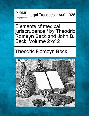 Elements of medical jurisprudence / by Theodric Romeyn Beck and John B. Beck. Volume 2 of 2