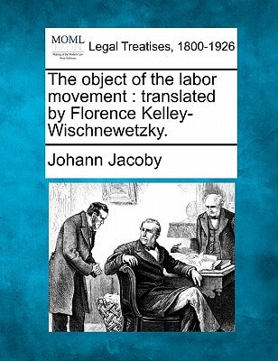 The object of the labor movement: translated by Florence Kelley-Wischnewetzky.