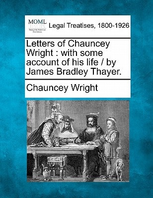 Letters of Chauncey Wright: with some account of his life / by James Bradley Thayer.
