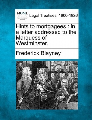Hints to mortgagees: in a letter addressed to the Marquess of Westminster.