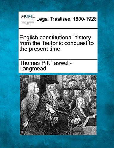 English constitutional history from the Teutonic conquest to the present time.