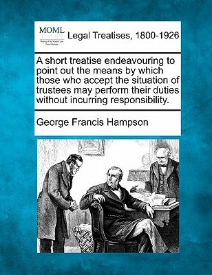 A short treatise endeavouring to point out the means by which those who accept the situation of trustees may perform their duties without incurring responsibility.