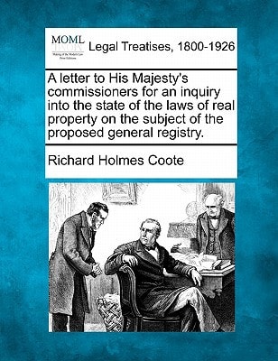 A letter to His Majesty's commissioners for an inquiry into the state of the laws of real property on the subject of the proposed general registry.