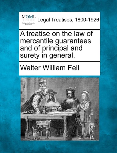 A treatise on the law of mercantile guarantees and of principal and surety in general.