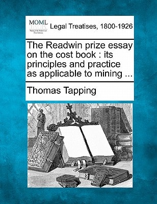 The Readwin prize essay on the cost book: its principles and practice as applicable to mining ...