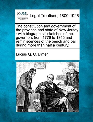 The constitution and government of the province and state of New Jersey: with biographical sketches of the governors from 1776 to 1845 and ... and bar during more than half a century.