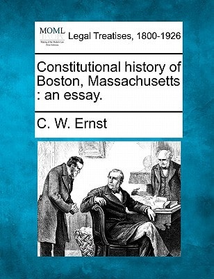 Constitutional history of Boston, Massachusetts: an essay.