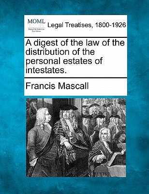 A digest of the law of the distribution of the personal estates of intestates.