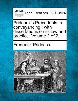 Prideaux's Precedents in conveyancing: with dissertations on its law and practice. Volume 2 of 2