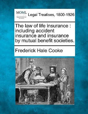 The law of life insurance: including accident insurance and insurance by mutual benefit societies.