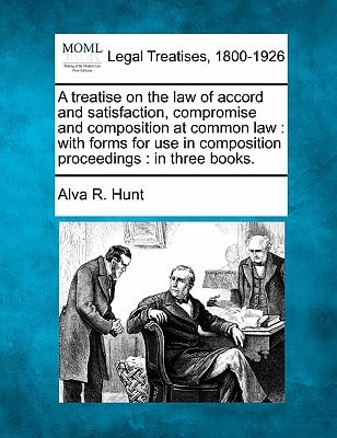 A treatise on the law of accord and satisfaction, compromise and composition at common law: with forms for use in composition proceedings : in three books.