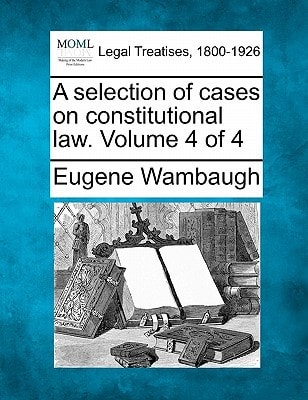 A selection of cases on constitutional law. Volume 4 of 4