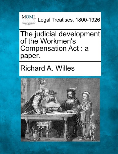 The judicial development of the Workmen's Compensation Act: a paper.