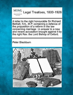 A letter to the right honourable Sir Richard Bethell, Knt., M.P. containing a defence of the proposition of a reform in the law concerning marriage: ... by the right Rev. the Lord Bishop of Oxford.