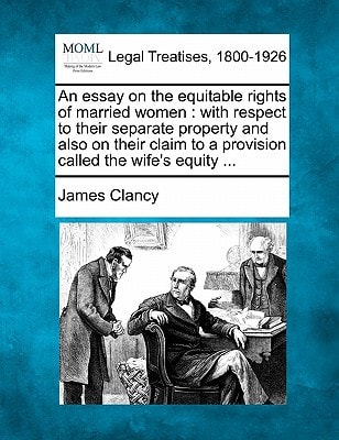An essay on the equitable rights of married women: with respect to their separate property and also on their claim to a provision called the wife's equity ...