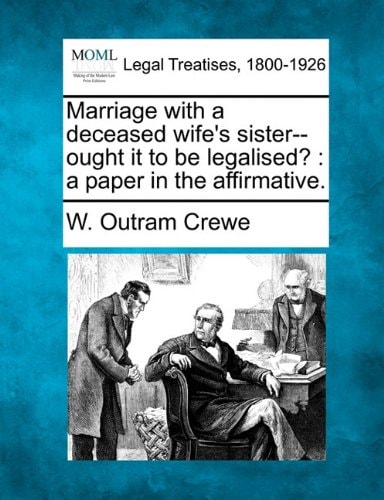 Marriage with a deceased wife's sister--ought it to be legalised?: a paper in the affirmative.