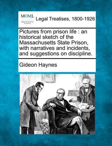Pictures from prison life: an historical sketch of the Massachusetts State Prison, with narratives and incidents, and suggestions on discipline.