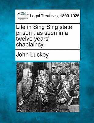 Life in Sing Sing state prison: as seen in a twelve years' chaplaincy.