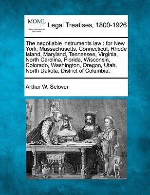 The negotiable instruments law: for New York, Massachusetts, Connecticut, Rhode Island, Maryland, Tennessee, Virginia, North Carolina, Florida, ... Utah, North Dakota, District of Columbia.