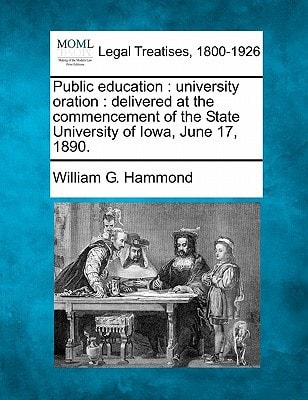 Public education: university oration : delivered at the commencement of the State University of Iowa, June 17, 1890.