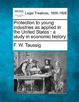 Protection to young industries as applied in the United States: a study in economic history.