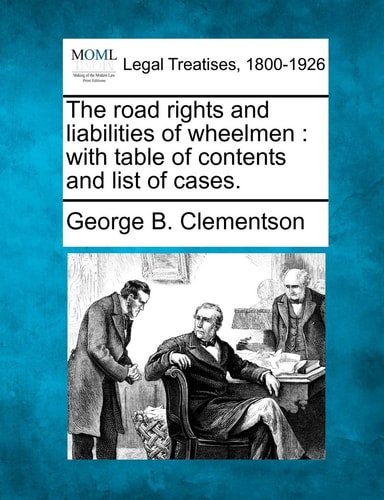 The road rights and liabilities of wheelmen: with table of contents and list of cases.