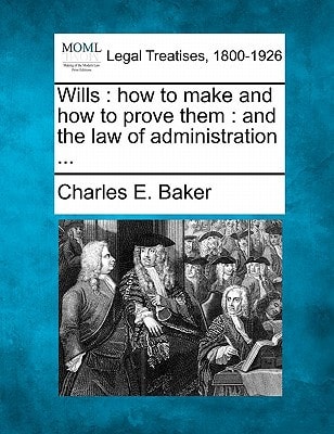 Wills: how to make and how to prove them : and the law of administration ...