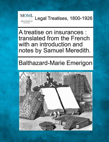 A treatise on insurances: translated from the French with an introduction and notes by Samuel Meredith.