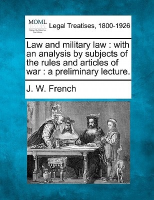 Law and military law: with an analysis by subjects of the rules and articles of war : a preliminary lecture.