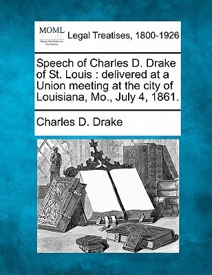 Speech of Charles D. Drake of St. Louis: delivered at a Union meeting at the city of Louisiana, Mo., July 4, 1861.