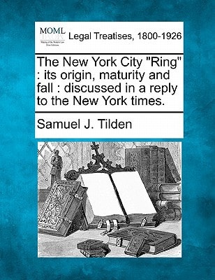 The New York City "Ring": Its Origin, Maturity and Fall: Discussed in a Reply to the New York Times.