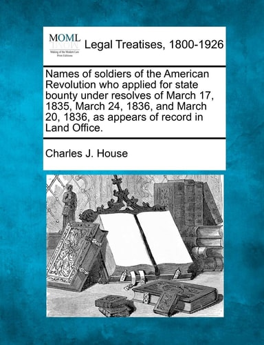 Names of soldiers of the American Revolution who applied for state bounty under resolves of March 17, 1835, March 24, 1836, and March 20, 1836, as appears of record in Land Office.