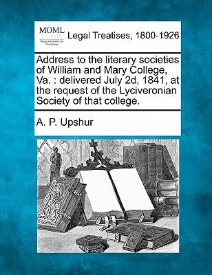 Address to the literary societies of William and Mary College, Va.: delivered July 2d, 1841, at the request of the Lyciveronian Society of that college.