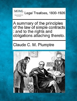 A summary of the principles of the law of simple contracts: and to the rights and obligations attaching thereto.