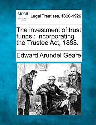 The investment of trust funds: incorporating the Trustee Act, 1888.