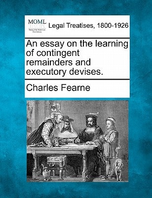 An essay on the learning of contingent remainders and executory devises.