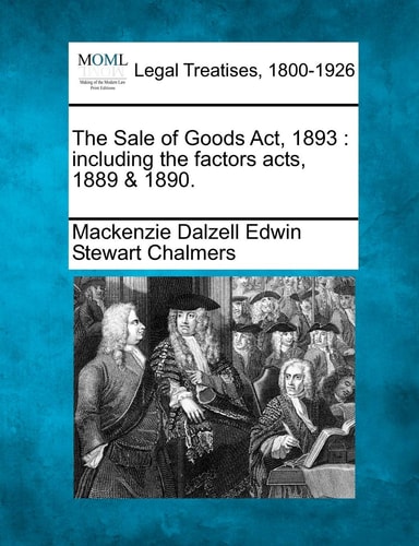 The Sale of Goods Act, 1893: including the factors acts, 1889 & 1890.