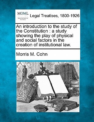 An introduction to the study of the Constitution: a study showing the play of physical and social factors in the creation of institutional law.