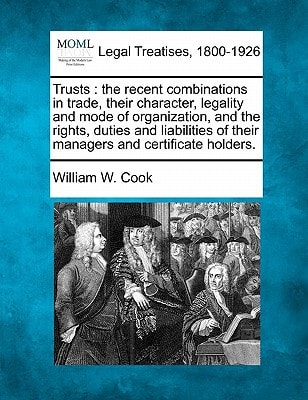 Trusts: the recent combinations in trade, their character, legality and mode of organization, and the rights, duties and liabilities of their managers and certificate holders.