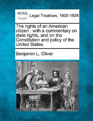 The rights of an American citizen: with a commentary on state rights, and on the Constitution and policy of the United States.