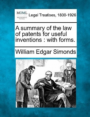 A summary of the law of patents for useful inventions: with forms.