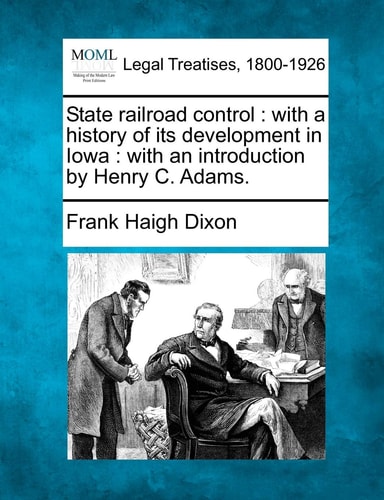 State railroad control: with a history of its development in Iowa : with an introduction by Henry C. Adams.