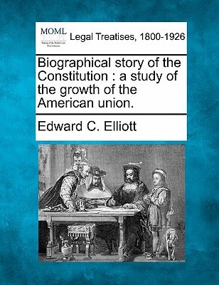 Biographical story of the Constitution: a study of the growth of the American union.