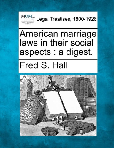 American marriage laws in their social aspects: a digest.