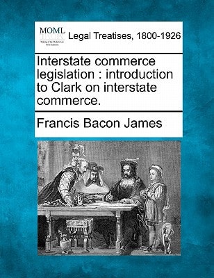 Interstate commerce legislation: introduction to Clark on interstate commerce.